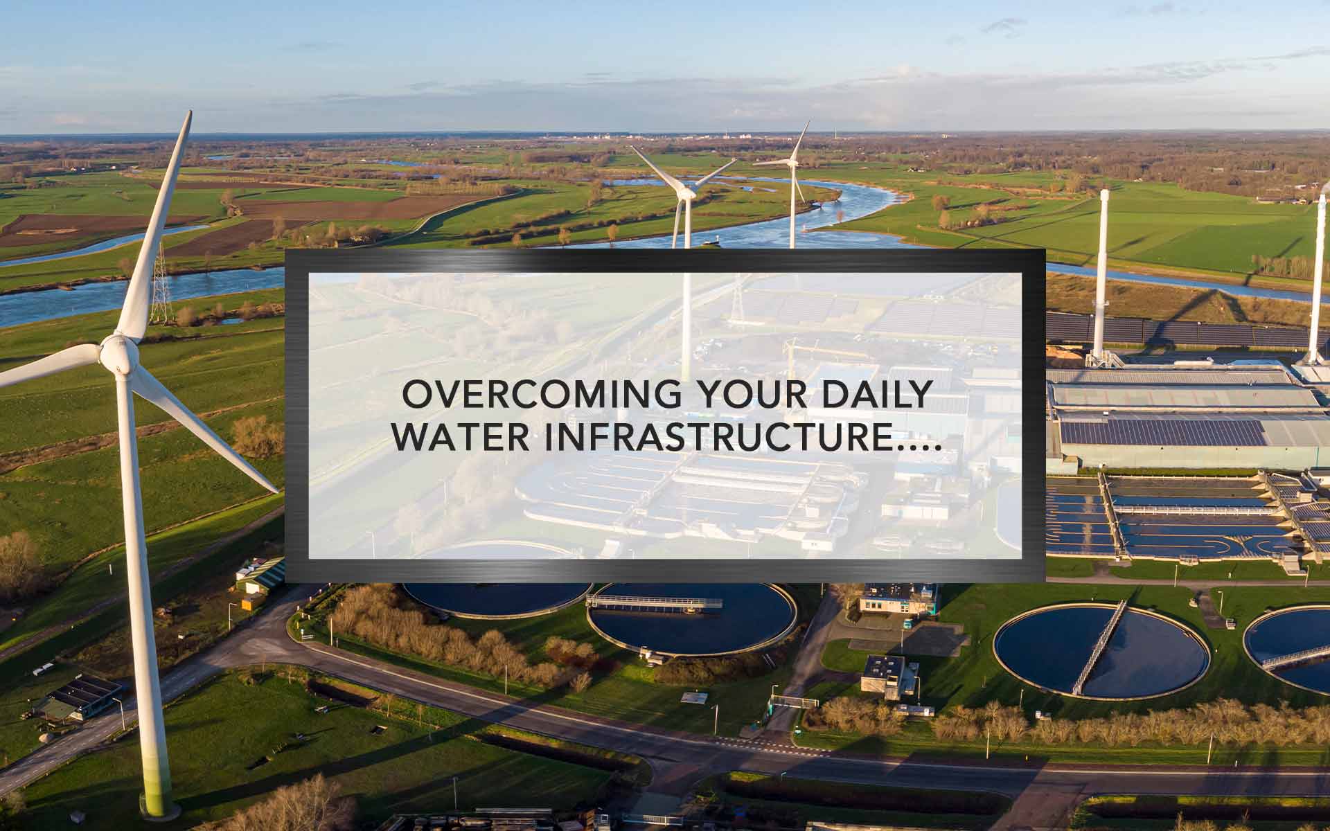 Overcoming Your Daily Water Infrastructure Challenges